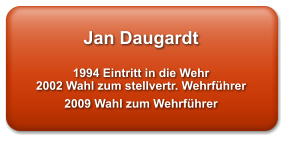 Jan Daugardt  1994 Eintritt in die Wehr 2002 Wahl zum stellvertr. Wehrfhrer 2009 Wahl zum Wehrfhrer